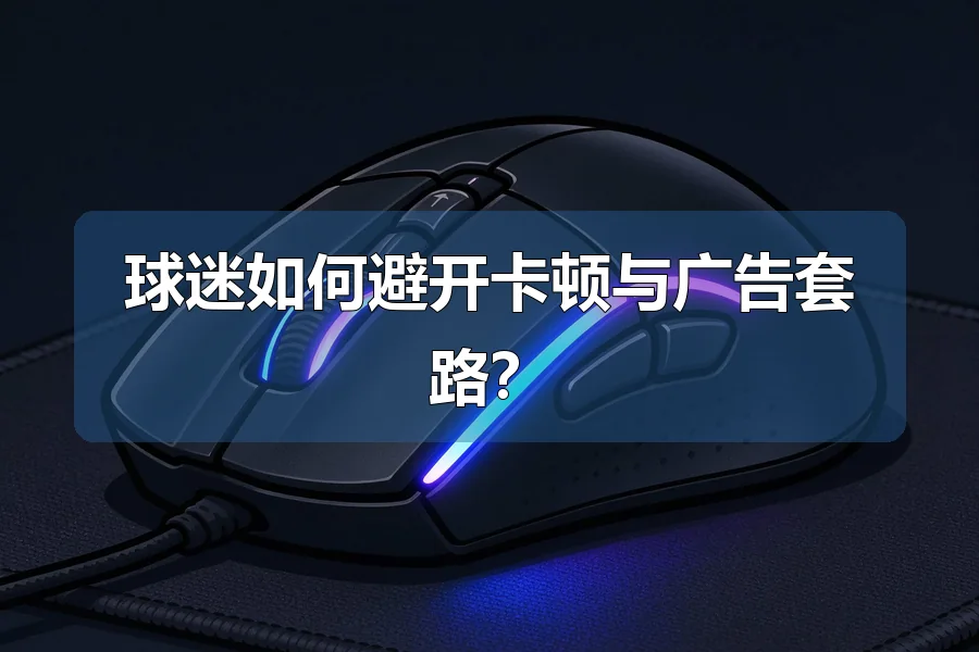 球迷如何避开卡顿与广告套路?